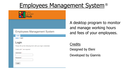 A desktop program to monitor and manage working hours and fees of your employees. Employees Management System ® Credits Designed by Eleni Developed by Giannis